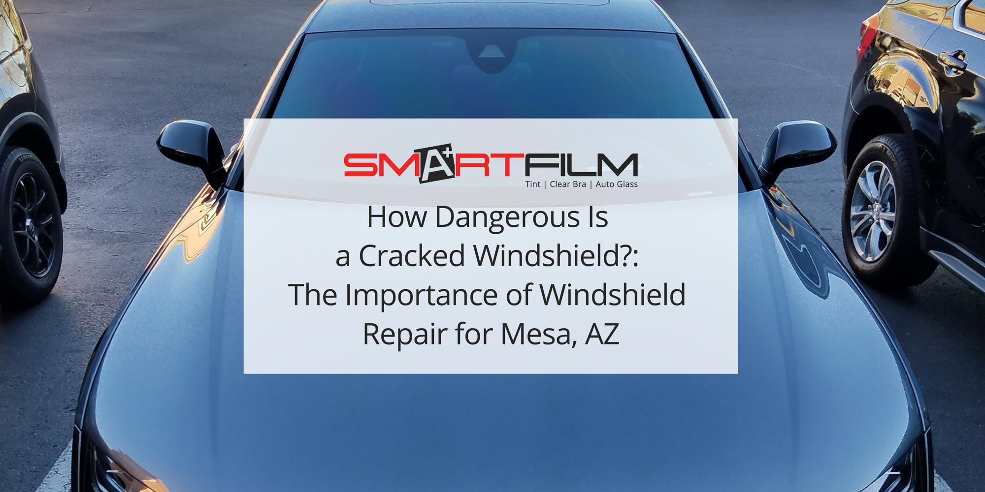How Dangerous Is a Cracked Windshield?: The Importance of Windshield Repair for Mesa, AZ